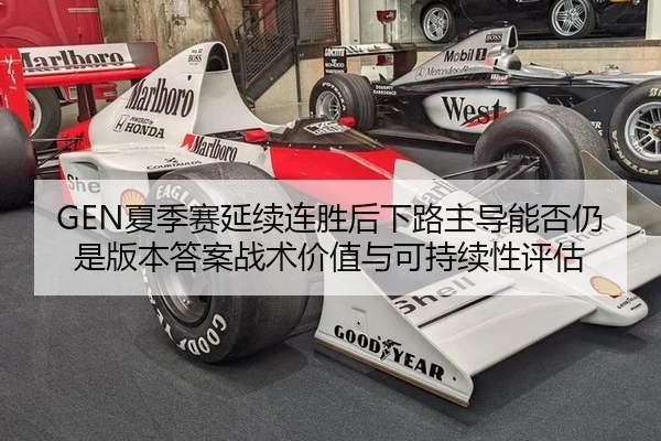 GEN夏季赛延续连胜后下路主导能否仍是版本答案战术价值与可持续性评估